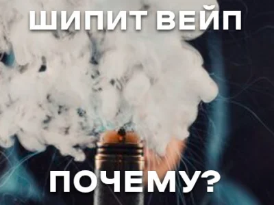 Чому шипить вейп і що в цьому випадку робити